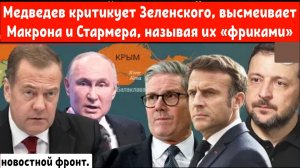 Медведев критикует Зеленского, высмеивает Макрона и Стармера, называя их «фриками»