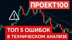 Проект100. ТОП 5 ошибок в техническом анализе