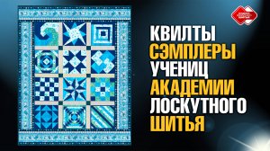 Квилты-сэмплеры учениц Академии Лоскутного шитья