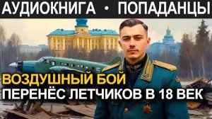 АУДИОКНИГА ПОПАДАНЕЦ | Воздушный бой перенёс летчиков в 18 век