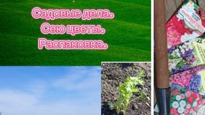 Садовые дела. Сею цветы. Распаковка.