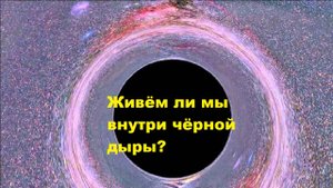 Живём ли мы внутри чёрной дыры?