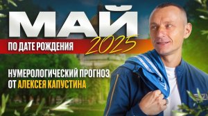 Прогноз на Май 2025 года по Дате Рождения / Алексей Капустин