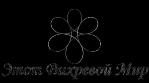 V01. Этот Вихревой Мир, часть 1. The Vortex world P1