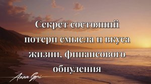 РАСКРЫЛА СЕКРЕТ СОСТОЯНИЙ ПОТЕРИ СМЫСЛА И ВКУСА ЖИЗНИ, ФИНАНСОВОГО ОБНУЛЕНИЯ
