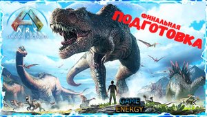 "Финальная подготовка". ARK ascended. 23-ий день. Пятый сезон. #GAME ENERGY