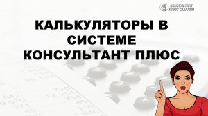 Калькуляторы в СПС КонсультантПлюс