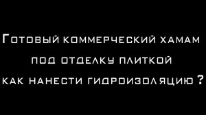 Готовый коммерческий хамам под отделку плиткой, как нанести гидроизоляцию ?