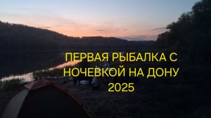 ЗА ДВА ДНЯ ПЕРЕД ЗАПРЕТОМ! РЫБАЛКА НА ДОНУ С НОЧЕВКОЙ 2025!