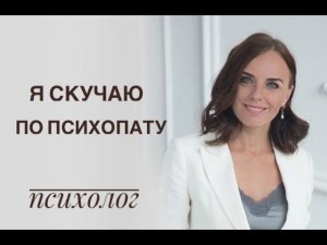Я скучаю по психопату. Причины. Психолог Екатерина Лим