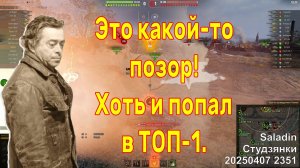 Это какой-то позор! Хоть и попал в ТОП-1. Saladin. Студзянки. 20250407 2351.