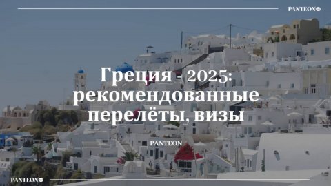 Греция - 2025: рекомендованные перелёты, визы.