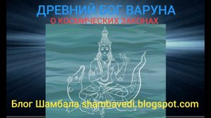 ДРЕВНИЙ БОГ ВАРУНА О КОСМИЧЕСКИХ ЗАКОНАХ — ВАЛЕРИЯ КОЛЬЦОВА (БЛОГ ШАМБАЛА  shambavedi.blogspot.com)