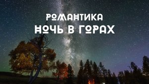 Как провести незабываемую ночь в горах Алтая вдвоём!?