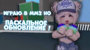 ИГРАЮ В ММ2 НО ПАСХАЛЬНОЕ ОБНОВЛЕНИЕ!!! собрала все яйца?*