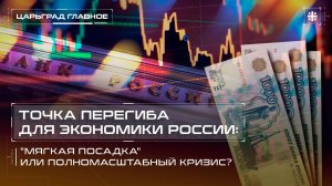 Точка перегиба для экономики России: "мягкая посадка" или полномасштабный кризис?