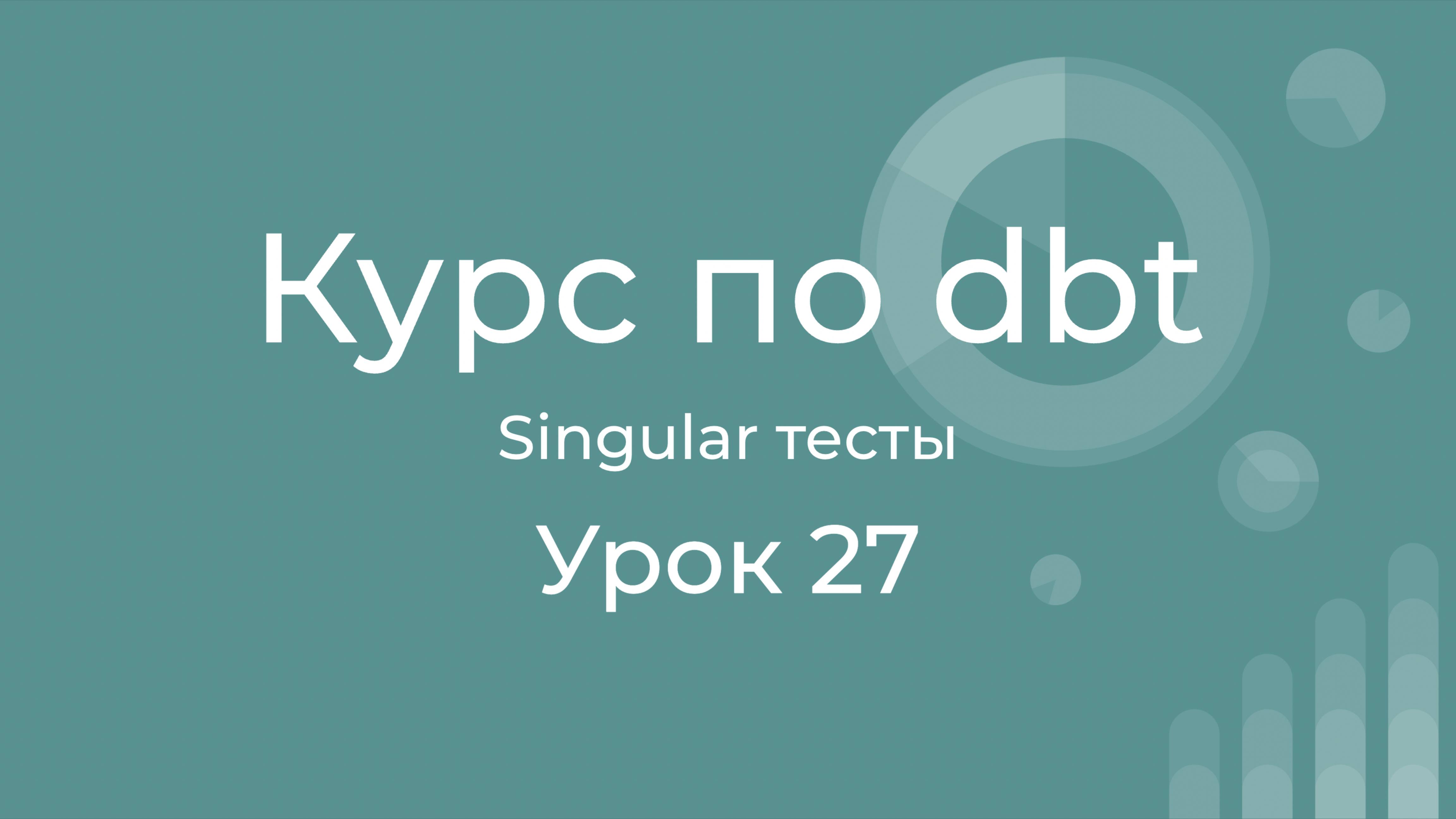 Курс по dbt 27 Singular тесты в dbt. Тесты данных в dbt