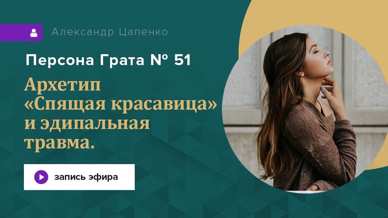 Архетип «Спящая красавица» и эдипальная травма. Запись эфира "Персона Грата 51".