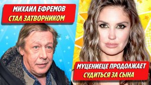 Ефремов стал затворником / Муцениеце продолжает судиться за сына ★ Новости Шоу-Бизнеса