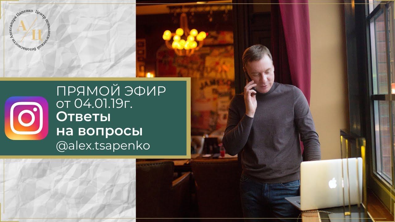 ОТВЕТЫ НА ВОПРОСЫ. ПСИХОЛОГ АЛЕКСАНДР ЦАПЕНКО. 4.01.19г.