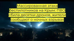 Массированная атака беспилотников на Крым: ПВО сбила десятки дронов, жители сообщают