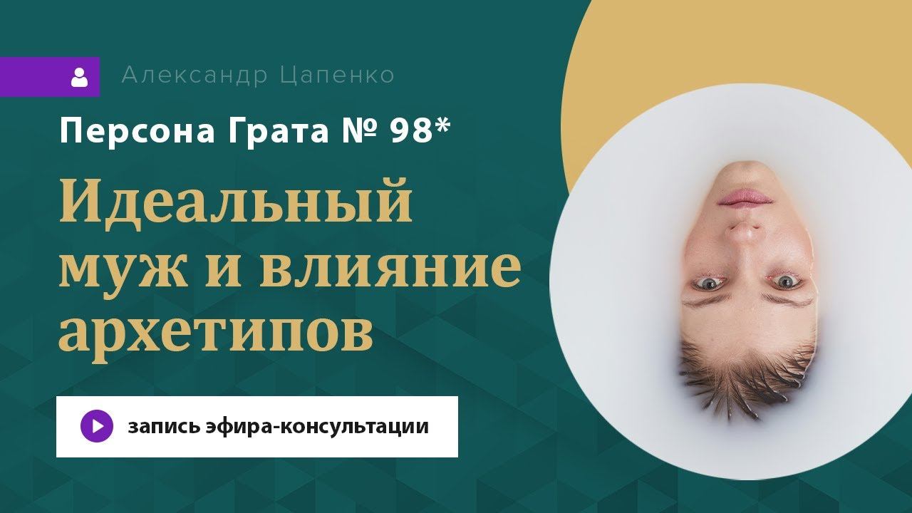 Запись эфира-консультации "Персона Грата 98". Идеальный муж и влияние архетипов