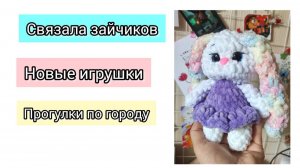 Вяжу зайчиков/Новые игрушечки/Прогулка по городу