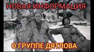 НОВАЯ ИНФОРМАЦИЯ О ГРУППЕ ДЯТЛОВА .
