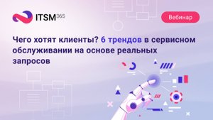 Чего хотят клиенты? 6 трендов в сервисном обслуживании на основе реальных запросов