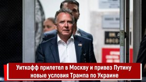 Уиткофф прилетел в Москву и привез Путину новые условия Трампа по Украине
