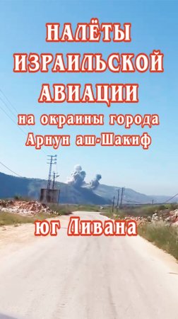 Налёты израильской авиации на окраины города Арнун аш-Шакиф на юге Ливана