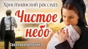 Рассказ Светланы Тимохиной "Чистое небо".