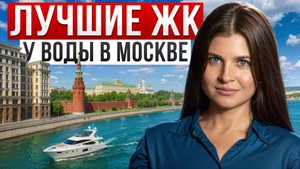 Самая актуальная подборка новостроек у воды в Москве / 90% людей жалеют, что не купили раньше