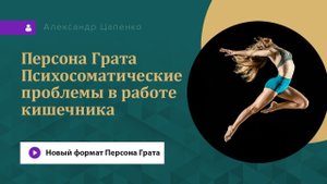 Психосоматические проблемы в работе кишечника. Персона Грата в новом формате