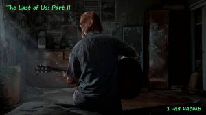 The Last of Us: Part II, мирная жизнь, патруль, любоффф, п@#$ц, 1-ая часть