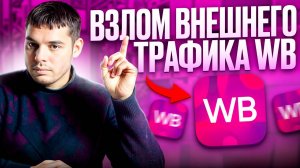 Как ПРОРВАТЬСЯ в ТОП на Wildberries, даже если ты НОВИЧОК — Взлом внешнего трафика + БОНУС в конце!