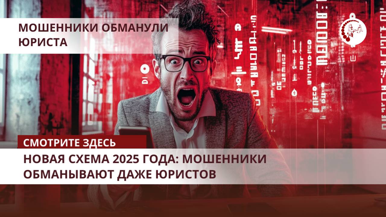 Новая схема 2025 года: мошенники обманывают даже юристов