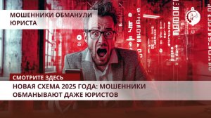 Новая схема 2025 года: мошенники обманывают даже юристов