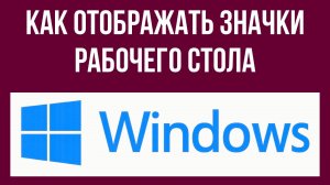 Как отображать значки рабочего стола Windows