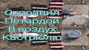Топ петард под кастрюлей,взрываем петарды,мощная петарда+кастрюля