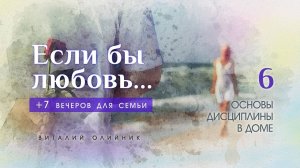 Основы дисциплины в доме | Если бы любовь... (+7 вечеров для семьи) | лекция #6 | Виталий Олийник