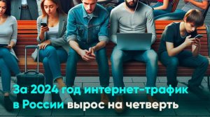 За 2024 год интернет-трафик в России вырос на четверть