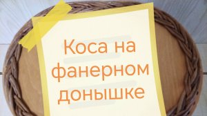 Корзинка "ВЯЗАНКА" (Часть1) КОСА на фанерном донышке