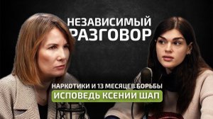 Падение с 3-го этажа, наркотики и 13 месяцев борьбы: исповедь Ксении Шап | НЕзависимый разговор