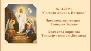 26.04.2025г "Светлая седмица. Пятница"Проповедь протоиерея Геннадия Заридзе.
