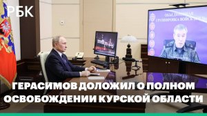 Герасимов доложил о полном освобождении Курской области от ВСУ
