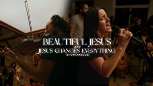 Beautiful Jesus + Jesus Changes Everything (Spontaneous)
