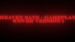 HEAVEN SAYS – GAMEPLAY (COVER VERSION )