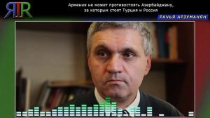Армения не может противостоять Азербайджану, за которым стоят Турция и Россия | РАЧЬЯ АРЗУМАНЯН