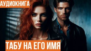 ТАБУ НА ЕГО ИМЯ.ЛЮБОВНЫЙ РОМАН